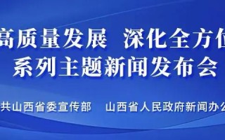 “推动高质量发展 深化全方位转型”系列主题第二十六场新闻发布会举行（长治市）